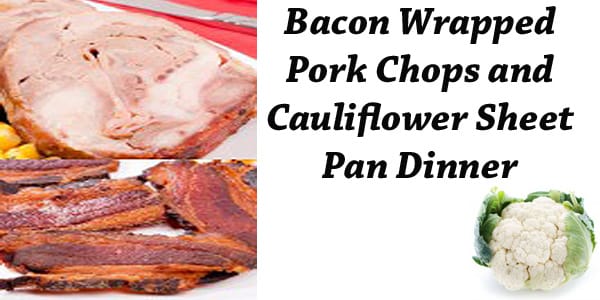 Bacon wrapped pork chops and cauliflower sheet pan dinner from SoCal garden center.